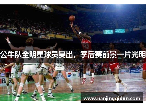 公牛队全明星球员复出，季后赛前景一片光明