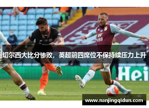 切尔西大比分惨败，英超前四席位不保持续压力上升