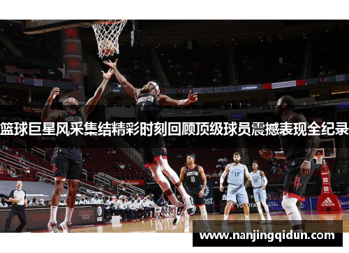 篮球巨星风采集结精彩时刻回顾顶级球员震撼表现全纪录